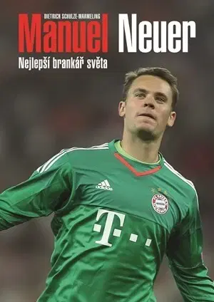 Biografie - ostatné Manuel Neuer - Nejlepší brankář světa - Dietrich Schulze-Marmeling