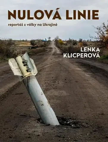 Fejtóny, rozhovory, reportáže Nulová linie – Reportáž z Ukrajiny - Lenka Klicperová