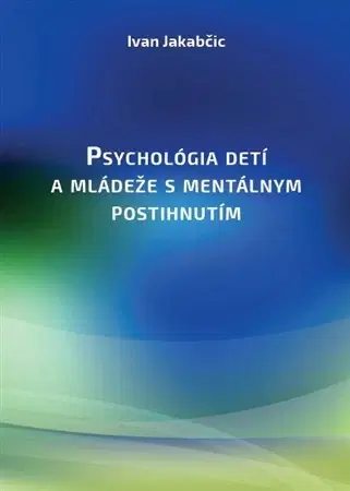Psychológia, etika Psychológia detí a mládeže s mentálnym postihnutím - Ivan Jakabčic