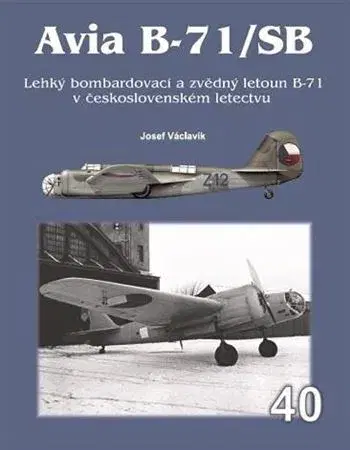 Armáda, zbrane a vojenská technika Avia B-71/SB - Lehký bombardovací a zvědný letoun B-71 v československém letectvu - Josef Václavík