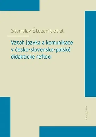 Beletria - ostatné Vztah jazyka a komunikace v česko-slovensko-polské didaktické reflexi - Stanislav Štěpáník