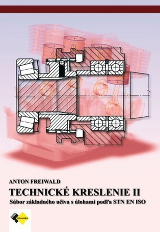Učebnice pre SŠ - ostatné Technické kreslenie II 2. a 3.ročník - strojárstvo a iné odbory - Anton Freiwald
