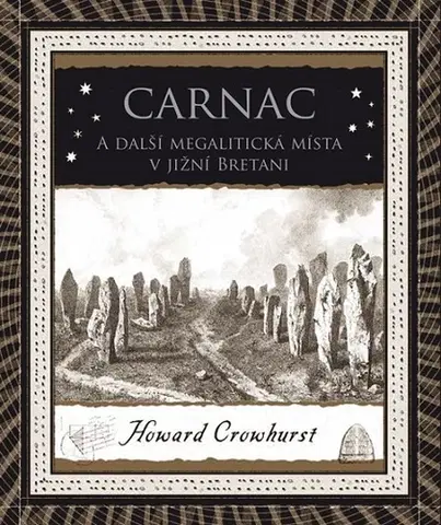Mystika, proroctvá, záhady, zaujímavosti Carnac a další megalitická místa v jižní Bretani - Howard Crowhurst