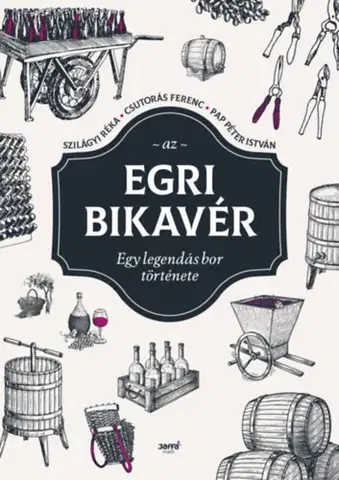 Víno Az egri bikavér - Egy legendás bor története - Ferenc Csutorás,Péter István Papp,Réka Szilágyi