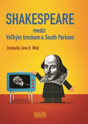 Eseje, úvahy, štúdie Shakespeare medzi Veľkým treskom a South Parkom - Jana Bžochová-Wild