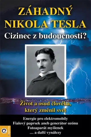 Veda, vynálezy Záhadný Nikola Tesla - Cizinec z budoucnosti? - Kolektív autorov