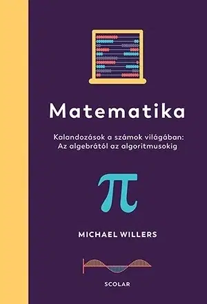 Matematika, logika Matematika - Kalandozások a számok világában: Az algebrától az algoritmusokig - Michael Willers