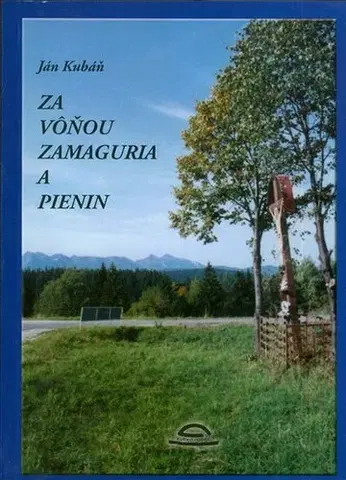 Slovensko a Česká republika Za vôňou Zamaguria a Pienin - Ján Kubáň