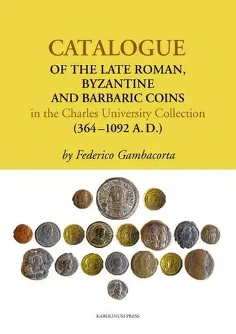 História - ostatné Catalogue of the Late Roman, Byzantine and Barbaric Coins in the Charles University Collection (364–1092 A.D.) - Federico Gambacorta