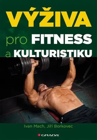 Fitness, cvičenie, kulturistika Výživa pro fitness a kulturistiku - Jiří Borkovec,Ivan Mach