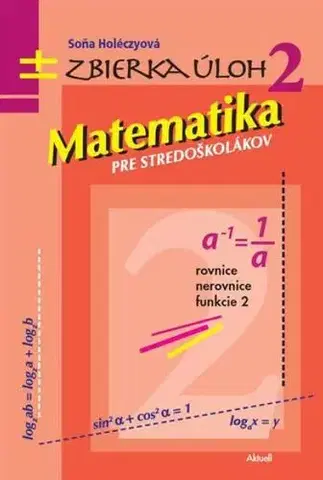 Matematika Matematika pre stredoškolákov, zbierka úloh 2 - Soňa Holéczyová