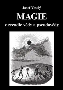 Mystika, proroctvá, záhady, zaujímavosti Magie v zrcadle vědy a pseudovědy - Josef Veselý