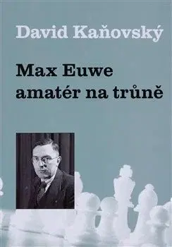 Osobnosti Max Euwe - amatér na trůně - David Kaňovský
