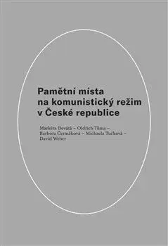 Slovenské a české dejiny Pamětní místa na komunistický režim v České republice - Kolektív autorov