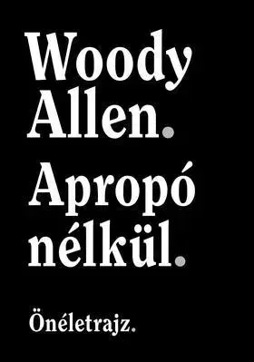 Fejtóny, rozhovory, reportáže Apropó nélkül - Önéletrajz - Woody Allen