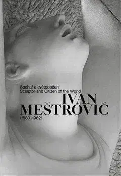 Výtvarné umenie Ivan Meštrović (1883–1962) - Sandra Baborovská,Ondřej Vojtěchovský,Barbara Vujanović