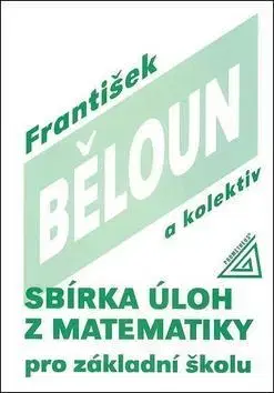 Matematika Sbírka úloh z matematiky pro základní školu - František Běloun