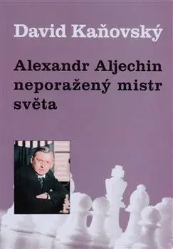 Šport Alexandr Alechin - neporažený mistr světa - David Kaňovský
