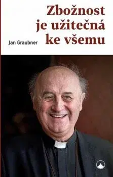 Kresťanstvo Zbožnost je užitečná ke všemu - Jan Graubner