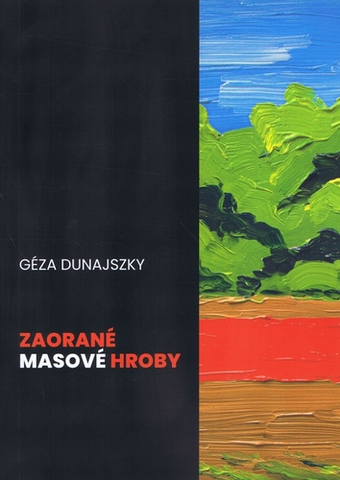 Slovenské a české dejiny Zaorané masové hroby - Géza Dunajszky