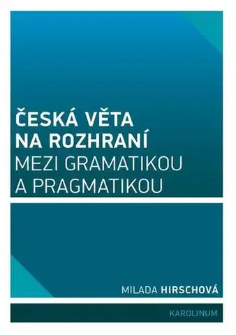 Pre vysoké školy Česká věta na rozhraní mezi gramatikou a pragmatikou - Milada Hirschová