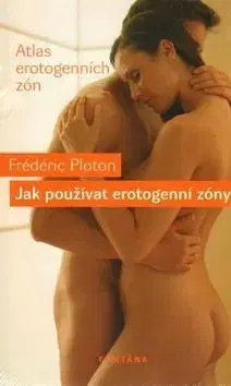 Sex a erotika Jak používat erotogenní zóny - Frédéric Ploton
