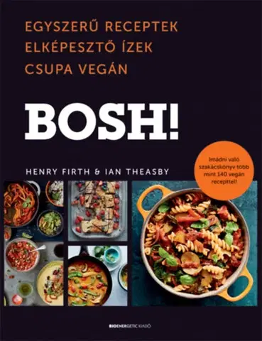 Vegetariánska kuchyňa BOSH! - Egyszerű receptek, Elképesztő Ízek, Csupa Vegán - Henry Firth,Ian Theasby