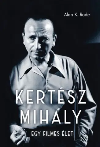 Film, hudba Kertész Mihály - Egy filmes élet - Alan K. Rode