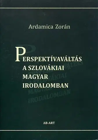 História - ostatné Perspektívaváltás a szlovákiai magyar irodalomban - Zorán Ardamica
