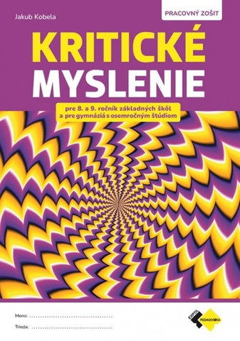 Učebnice pre ZŠ - ostatné Kritické myslenie pre 8.-9.ročník ZŠ a osemročné gymnáziá - Pracovný zošit - Jakub Kobela