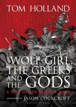 Fantasy, upíri The Wolf-Girl, the Greeks and the Gods: a Tale of the Persian Wars - Tom Holland,Jason Cockcroft
