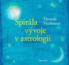 Astrológia, horoskopy, snáre Spirála vývoje v astrologii - Daniela Fischerová,Irena Šafránková