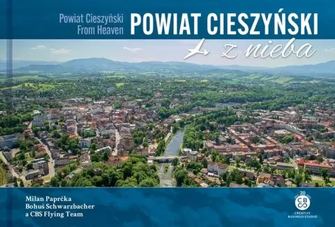 Obrazové publikácie Powiat Cieszyński z nieba - Milan Paprčka,Bohuš Schwarzbacher,CBS Flying team