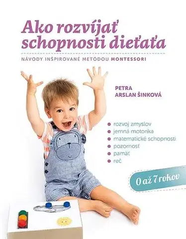 Výchova, cvičenie a hry s deťmi Ako rozvíjať schopnosti dieťaťa - Petra Arslan Šinková