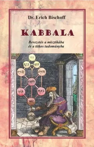 Ezoterika - ostatné Kabbala - Bevezetés a misztikába és a titkos tudományba - Erich Bischoff, Dr.