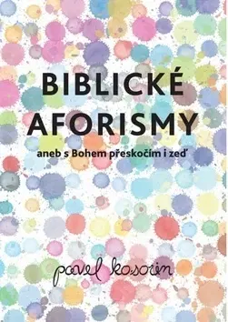 Citáty, výroky, aforizmy, príslovia, porekadlá Biblické aforismy - Pavel Kosorin