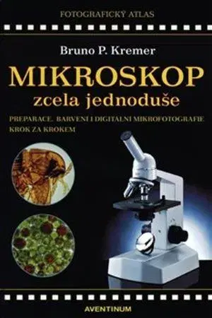 Veda, technika, elektrotechnika Mikroskop zcela jednoduše - Bruno P. Kremer