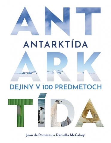 Svetové dejiny, dejiny štátov Antarktída: Dejiny v 100 predmetoch - Jean de Pomereu,Daniella McCahey,Martin Katuščák