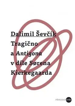 Filozofia Tragično a Antigona v díle Sorena Kierkegaarda - Dalimil Ševčík