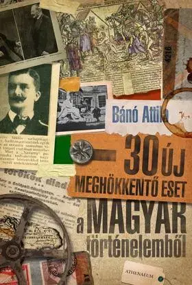 História - ostatné 30 új meghökkentő eset a magyar történelemből - Attila Bánó