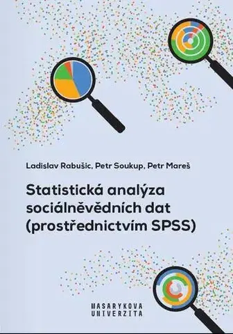 Pre vysoké školy Statistická analýza sociálněvědních dat (prostřednictvím SPSS) - Ladislav Rabušic,Petr Soukup,Petr Mareš