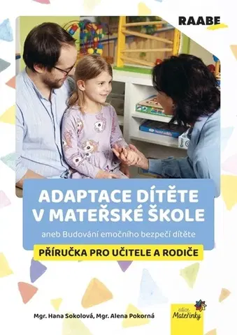 Pedagogika, vzdelávanie, vyučovanie Adaptace dítěte v mateřské škole - Hana Sokolová,Alena Pokorná