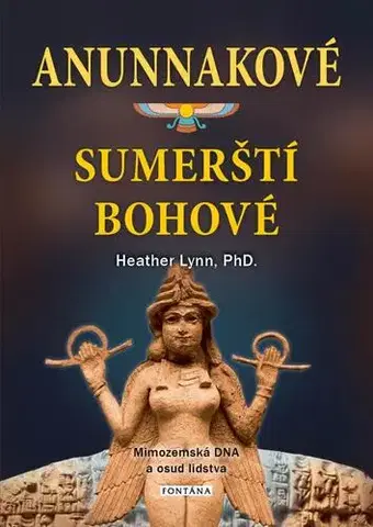 Mystika, proroctvá, záhady, zaujímavosti Anunnakové - sumerští bohové - Heather Lynn