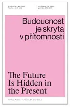 Architektúra Budoucnost je skryta v přítomnosti / The Future Is Hidden in the Present - Veronika Rollová,Karolina Jirkalová