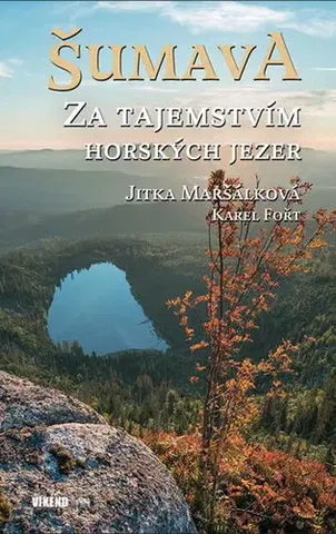Slovensko a Česká republika Šumava - Za tajemstvím horských jezer - Jitka Maršálková,Karel Fořt