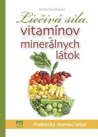 Ezoterika - ostatné Liečivá sila vitamínov a minerálnych látok - Jarmila Mandžuková