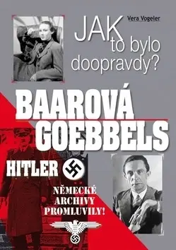 Biografie - ostatné Jak to bylo doopravdy? Baarová Goebbels Hitler - Vera Vogeler