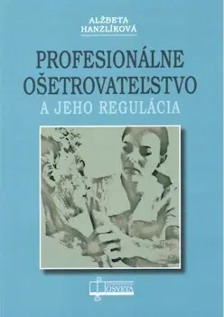 Medicína - ostatné Profesionálne ošetrovateľstvo a jeho regulácia - Alžbeta Hanzlíková
