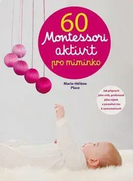 Výchova, cvičenie a hry s deťmi 60 Montessori aktivit pro miminko - Marie-Héléne Place