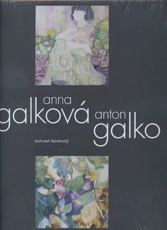 Výtvarné umenie Anna Galková - Anton Galko - Bohumír Bachratý